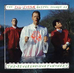 REVEREND HORTON HEAT - The Full Custom Gospel Sounds Of