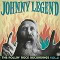 JOHNNY LEGEND - The Rollin' Rock Recordings Vol. 2