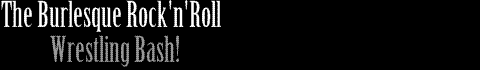 the burlesque rock n roll wrestling bash!